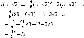 f(5-\sqrt{3}) = -\frac{4}{5}(5-\sqrt{3})^2 + 3(5-\sqrt{3}) + 5 \\\\= -\frac{4}{5}(28-10\sqrt{3}) + 15 - 3\sqrt{3} + 5 \\\\= -\frac{112}{5} + \frac{40}{5}\sqrt{3} + 17 - 3\sqrt{3} \\\\= -\frac{145}{5} - \sqrt{3}
